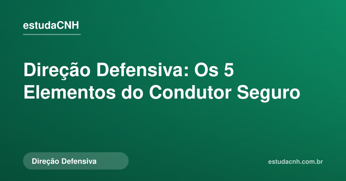 Direção Defensiva: Os 5 Elementos do Condutor Seguro