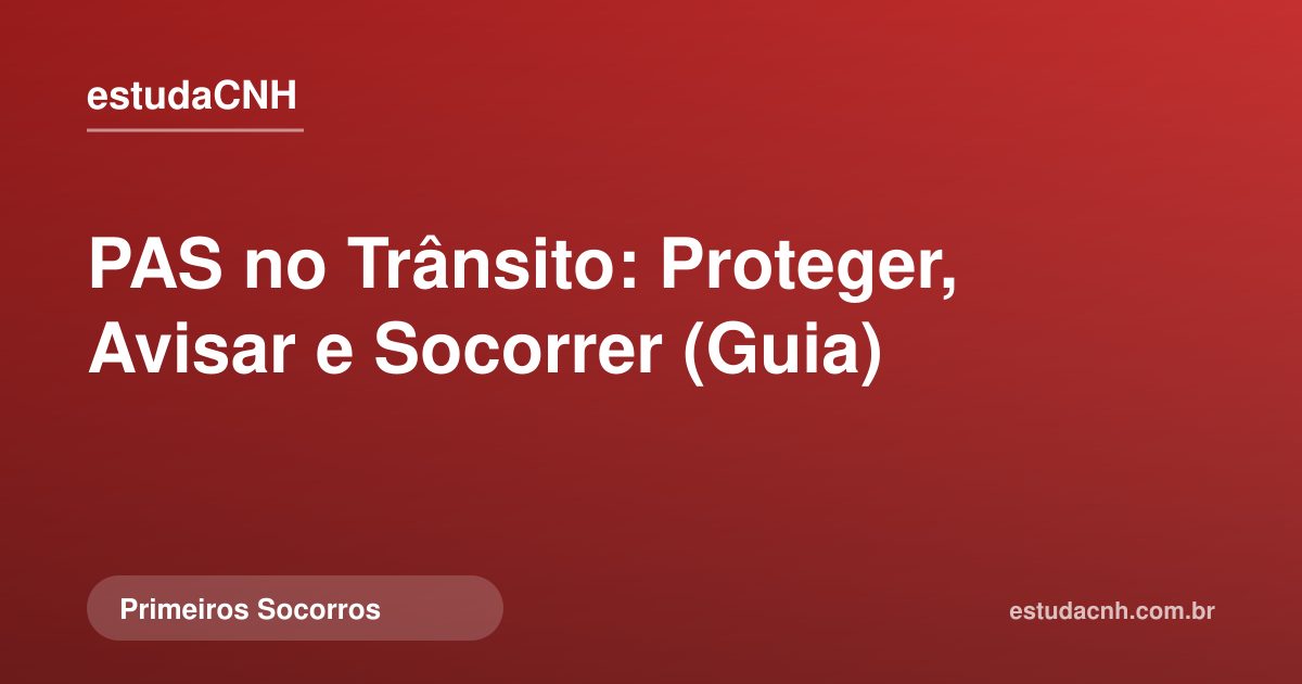 PAS no Trânsito: Proteger, Avisar e Socorrer (Guia)